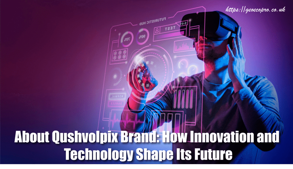 About Qushvolpix Brand: How Innovation and Technology Shape Its Future