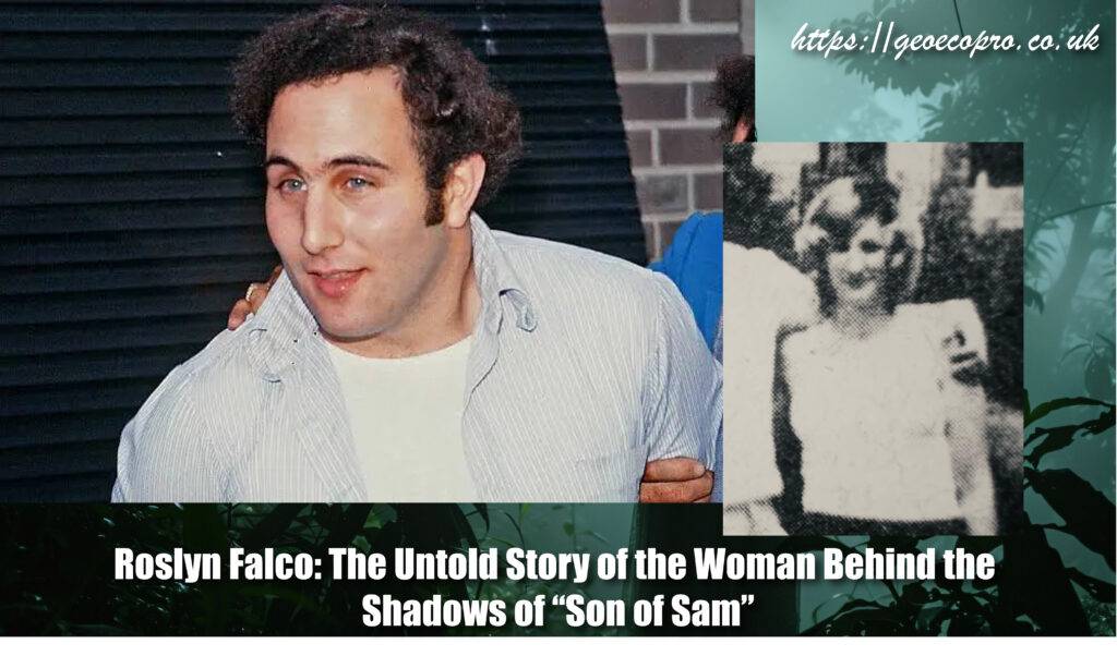 Roslyn Falco: The Untold Story of the Woman Behind the Shadows of “Son of Sam”