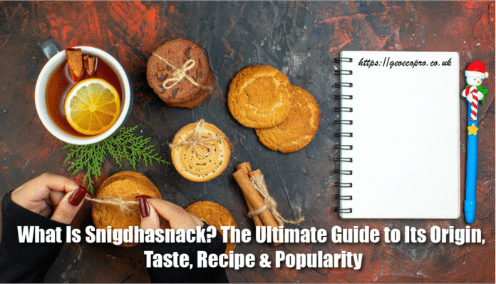 What Is Snigdhasnack? The Ultimate Guide to Its Origin, Taste, Recipe & Popularity