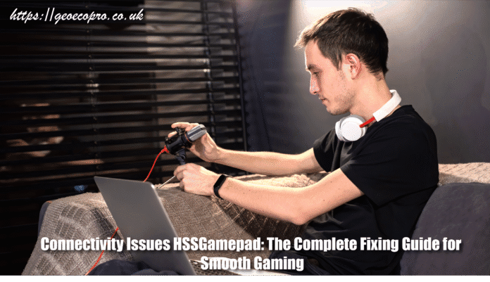 Connectivity Issues HSSGamepad: The Complete Fixing Guide for Smooth Gaming