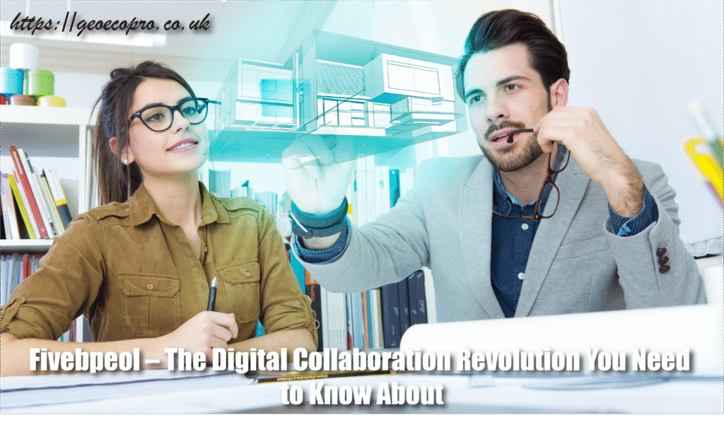 Fivebpeol – The Digital Collaboration Revolution You Need to Know About Fivebpeol – The Digital Collaboration Revolution You Need to Know About