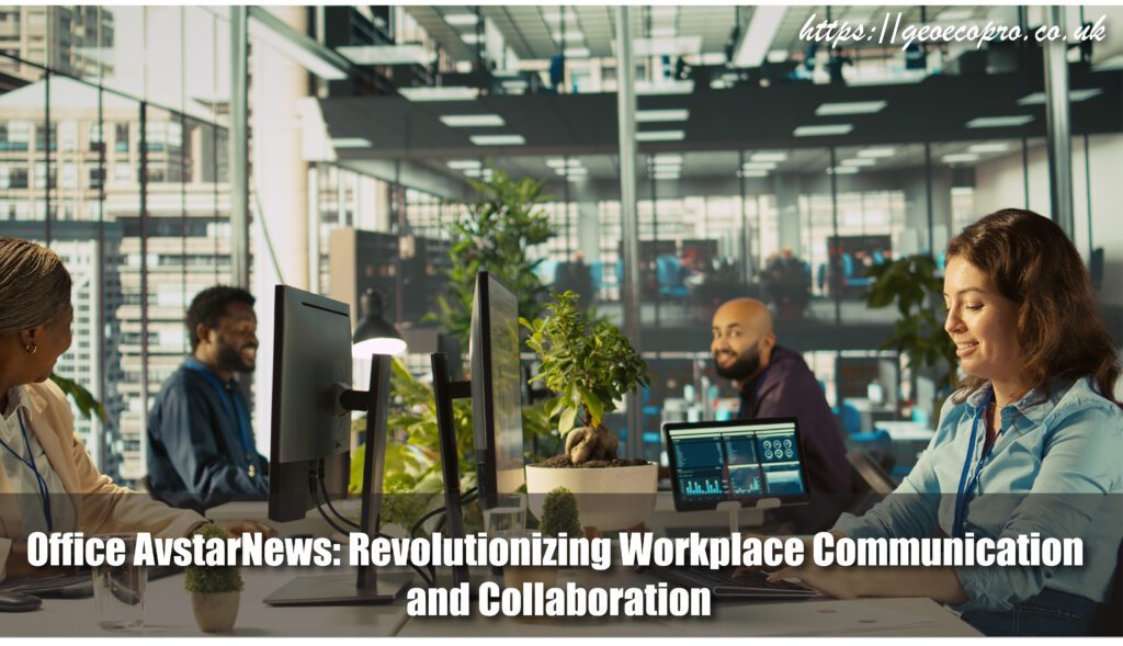 Office AvstarNews: Revolutionizing Workplace Communication and Collaboration