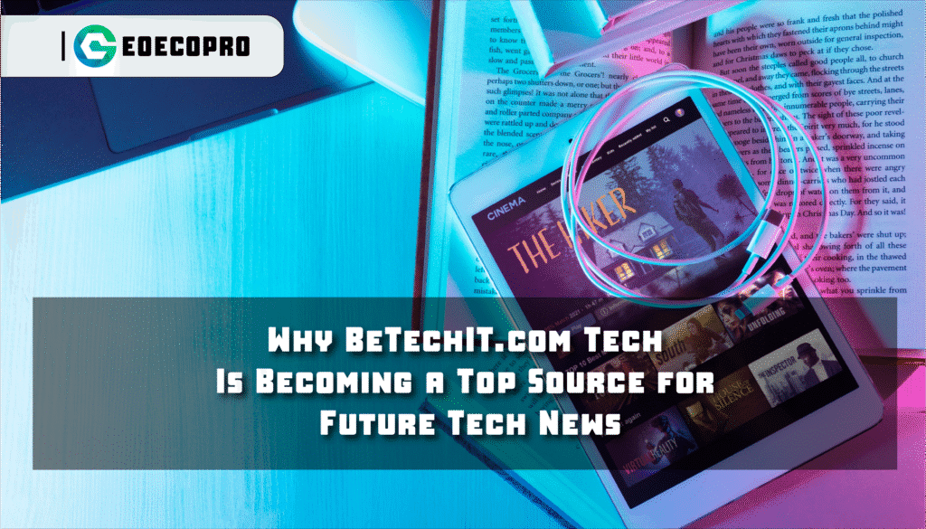 Why BeTechIT.com Tech Is Becoming a Top Source for Future Tech News Why BeTechIT.com Tech Is Becoming a Top Source for Future Tech News