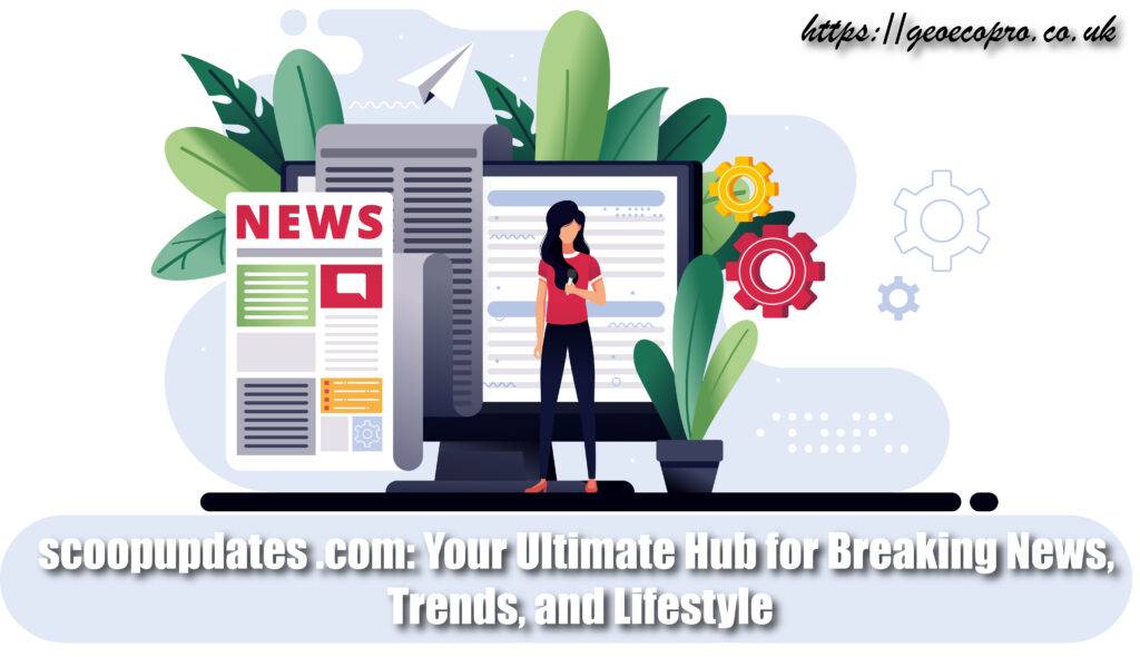 scoopupdates .com: Your Ultimate Hub for Breaking News, Trends, and Lifestyle scoopupdates .com: Your Ultimate Hub for Breaking News, Trends, and Lifestyle